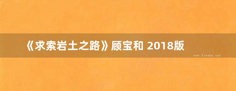 《求索岩土之路》顾宝和 2018版